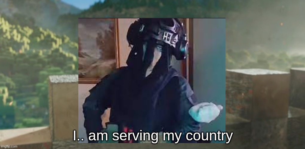 I am X | I.. am serving my country | image tagged in i am x | made w/ Imgflip meme maker