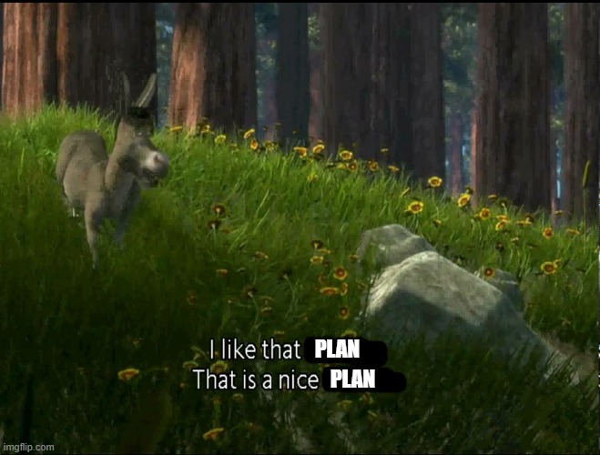 Shrek Donkey I like that boulder. that is a nice boulder. | PLAN PLAN | image tagged in shrek donkey i like that boulder that is a nice boulder | made w/ Imgflip meme maker