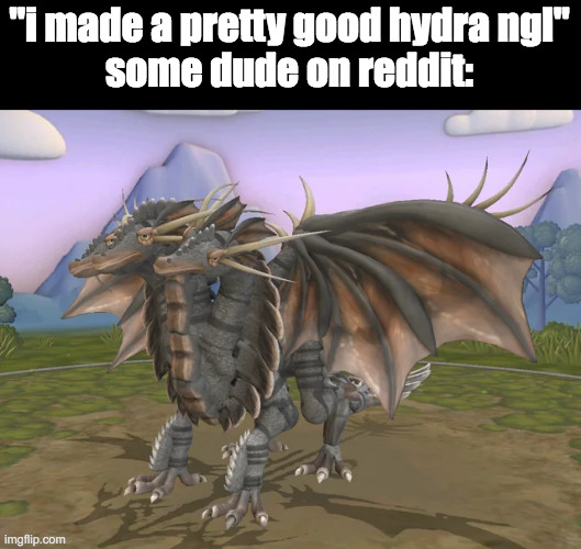 the complexity on that shit gotta be wild | "i made a pretty good hydra ngl"
some dude on reddit: | made w/ Imgflip meme maker