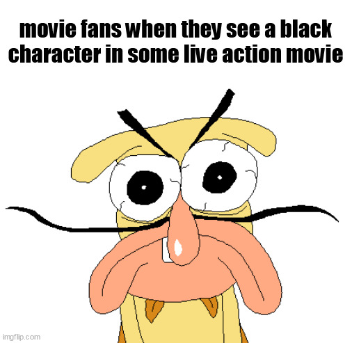 Angry Noise | movie fans when they see a black character in some live action movie | image tagged in angry noise | made w/ Imgflip meme maker