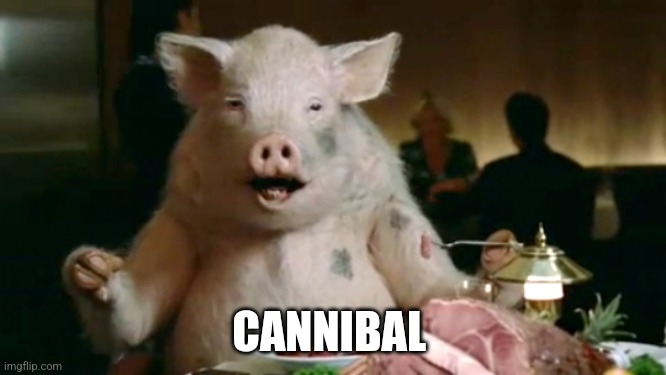 pork cannibal  | CANNIBAL | image tagged in pork cannibal | made w/ Imgflip meme maker