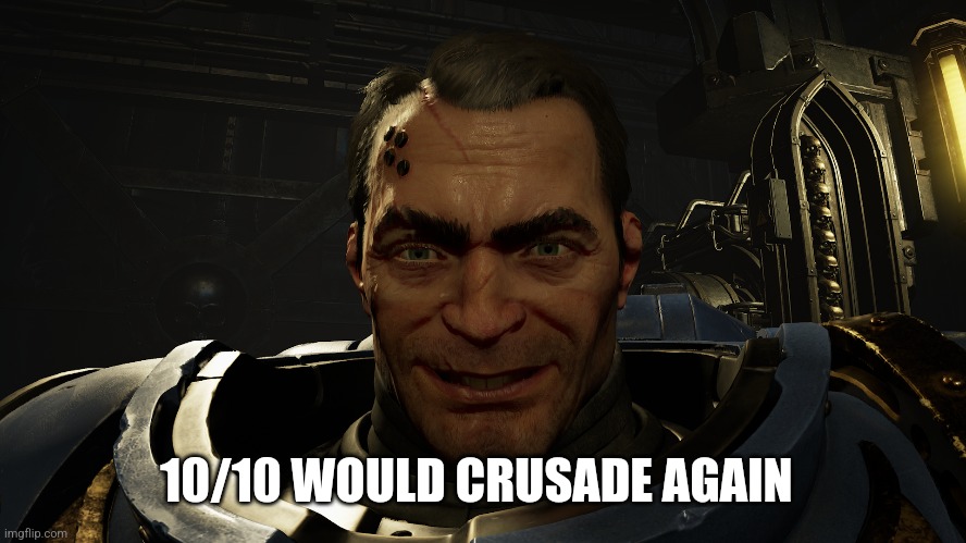 Crusade rating | 10/10 WOULD CRUSADE AGAIN | image tagged in warhammer40k,space marine | made w/ Imgflip meme maker