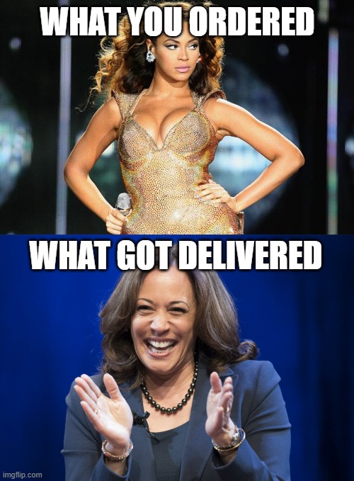 Never forget!!! #BeyAndSwitch | WHAT YOU ORDERED; WHAT GOT DELIVERED | image tagged in beyonce,kamala harris laughing,bey and switch | made w/ Imgflip meme maker