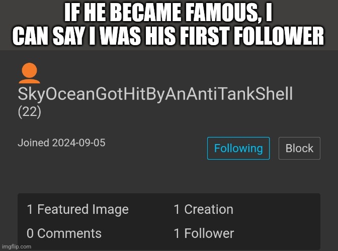 IF HE BECAME FAMOUS, I CAN SAY I WAS HIS FIRST FOLLOWER | made w/ Imgflip meme maker