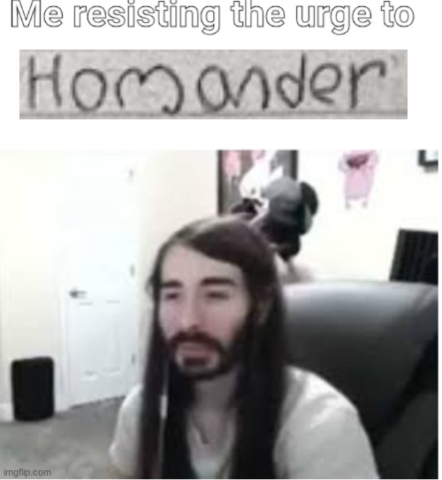 homander | image tagged in me resisting the urge to x | made w/ Imgflip meme maker