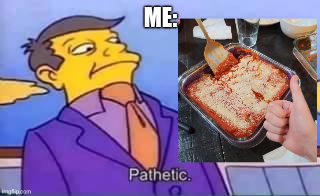 skinner pathetic | ME: | image tagged in skinner pathetic | made w/ Imgflip meme maker