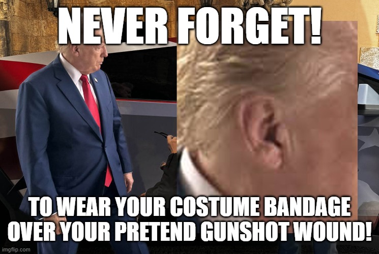 NEVER FORGET! TO WEAR YOUR COSTUME BANDAGE OVER YOUR PRETEND GUNSHOT WOUND! | made w/ Imgflip meme maker