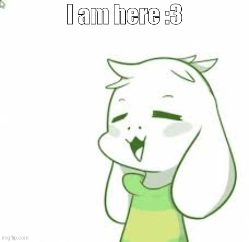 asriel | I am here :3 | image tagged in asriel | made w/ Imgflip meme maker