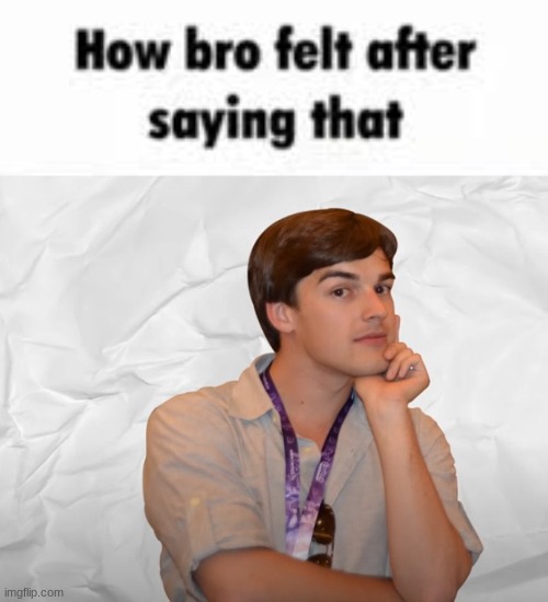 image tagged in how bro felt after saying that,respectable theory | made w/ Imgflip meme maker