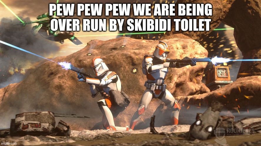 clone troopers | PEW PEW PEW WE ARE BEING OVER RUN BY SKIBIDI TOILET | image tagged in clone troopers | made w/ Imgflip meme maker