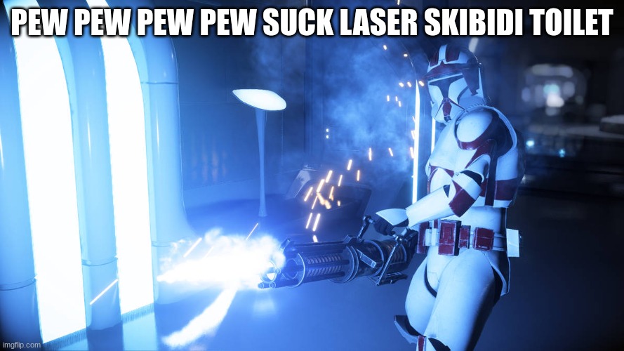 clone troopers | PEW PEW PEW PEW SUCK LASER SKIBIDI TOILET | image tagged in clone troopers | made w/ Imgflip meme maker