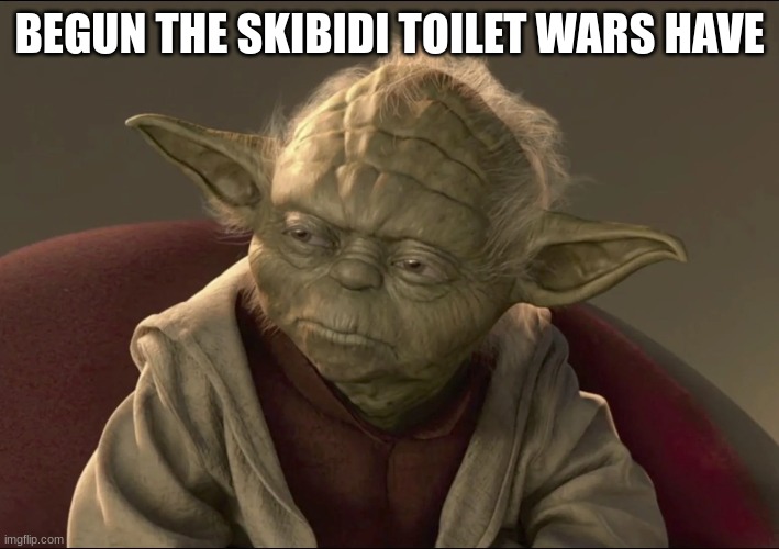 BEGUN THE SKIBIDI TOILET WARS HAVE | made w/ Imgflip meme maker