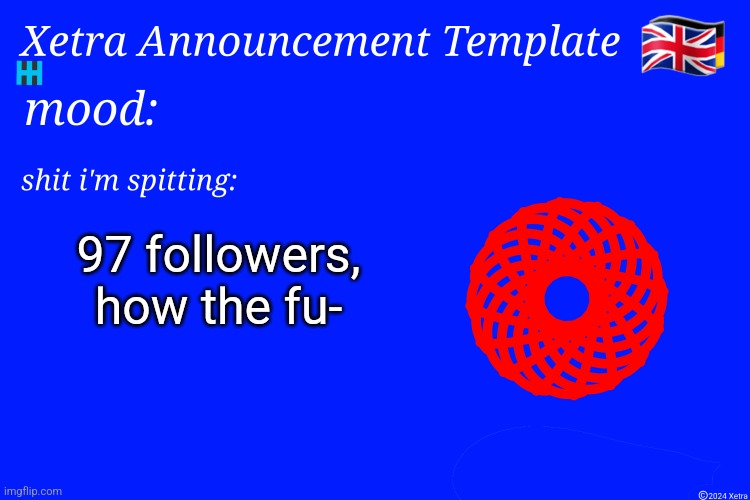 Xetra Announcement Template 4 | 97 followers, how the fu- | image tagged in xetra announcement template 4 | made w/ Imgflip meme maker