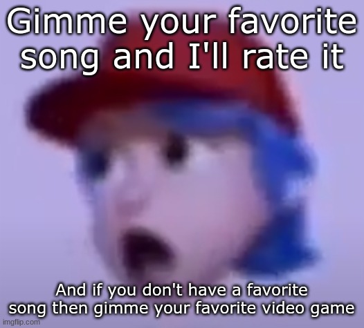 what the silly billy | Gimme your favorite song and I'll rate it; And if you don't have a favorite song then gimme your favorite video game | image tagged in what the silly billy | made w/ Imgflip meme maker