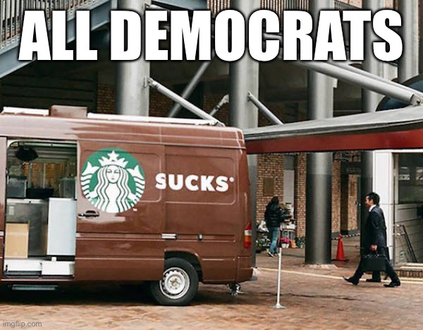 Sucks | ALL DEMOCRATS | image tagged in sucks | made w/ Imgflip meme maker