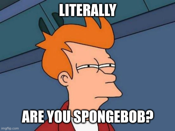 Futurama Fry Meme | LITERALLY ARE YOU SPONGEBOB? | image tagged in memes,futurama fry | made w/ Imgflip meme maker