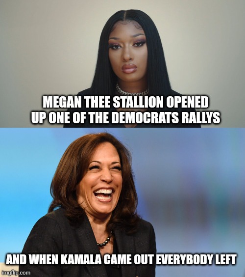 MEGAN THEE STALLION OPENED UP ONE OF THE DEMOCRATS RALLYS AND WHEN KAMALA CAME OUT EVERYBODY LEFT | image tagged in megan thee stallion,kamala harris laughing | made w/ Imgflip meme maker