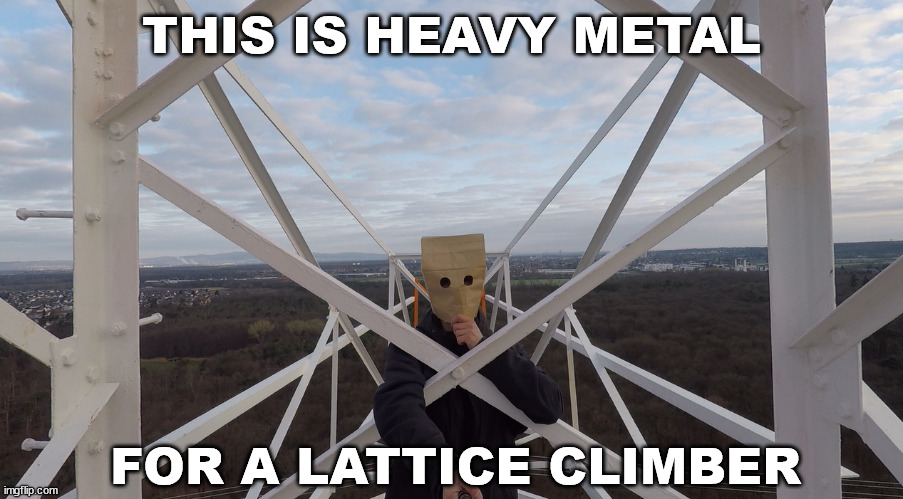 This is Heavy Metal | THIS IS HEAVY METAL; FOR A LATTICE CLIMBER | image tagged in baghead,heavy metal,lattice climbing,germany,sports,dark humor | made w/ Imgflip meme maker