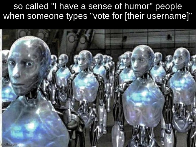 yall treat them people like gods or smth | so called "I have a sense of humor" people when someone types "vote for [their username]" | image tagged in so called free thinkers | made w/ Imgflip meme maker