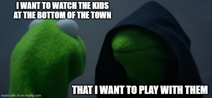 Sounds.....Creepy | I WANT TO WATCH THE KIDS AT THE BOTTOM OF THE TOWN; THAT I WANT TO PLAY WITH THEM | image tagged in memes,evil kermit | made w/ Imgflip meme maker