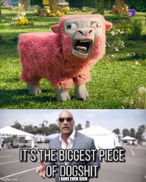 Minecraft movie sheep | I HAVE EVER SEEN | image tagged in it's the biggest piece of dogshit | made w/ Imgflip meme maker