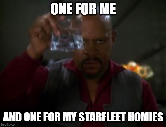 Drinks are on Sisko | ONE FOR ME; AND ONE FOR MY STARFLEET HOMIES | image tagged in sisko star trek | made w/ Imgflip meme maker