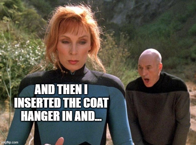 Damn Doc | AND THEN I INSERTED THE COAT HANGER IN AND... | image tagged in crusher picard | made w/ Imgflip meme maker