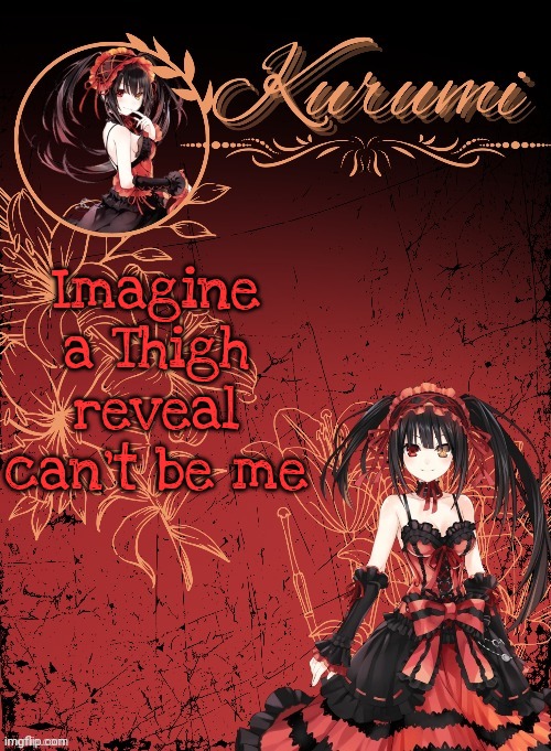 Frfr | Imagine a Thigh reveal can't be me | image tagged in kurumi announcement template tysm sparkly balls | made w/ Imgflip meme maker