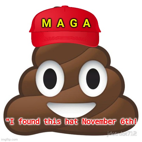 Good find!  TrumpTurds of a feather! | M  A  G  A; "I found this hat November 6th! | image tagged in poop | made w/ Imgflip meme maker