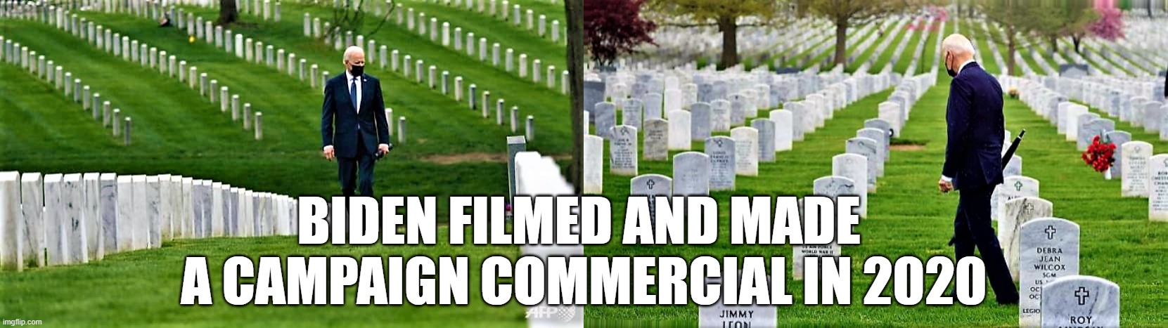 Biden at Arlington Cemetary | BIDEN FILMED AND MADE 
A CAMPAIGN COMMERCIAL IN 2020 | image tagged in biden at arlington cemetary | made w/ Imgflip meme maker