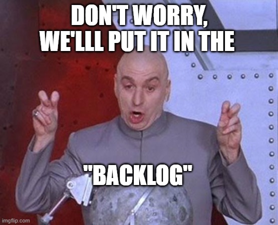 Backlog | DON'T WORRY, WE'LLL PUT IT IN THE; "BACKLOG" | image tagged in memes,dr evil laser,backlog,scrum,agile | made w/ Imgflip meme maker