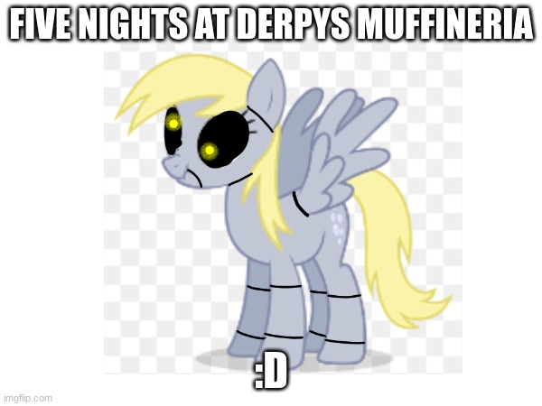 FIVE NIGHTS AT DERPYS MUFFINERIA; :D | made w/ Imgflip meme maker