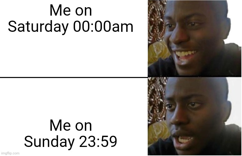 Disappointed Black Guy | Me on Saturday 00:00am; Me on Sunday 23:59 | image tagged in disappointed black guy | made w/ Imgflip meme maker