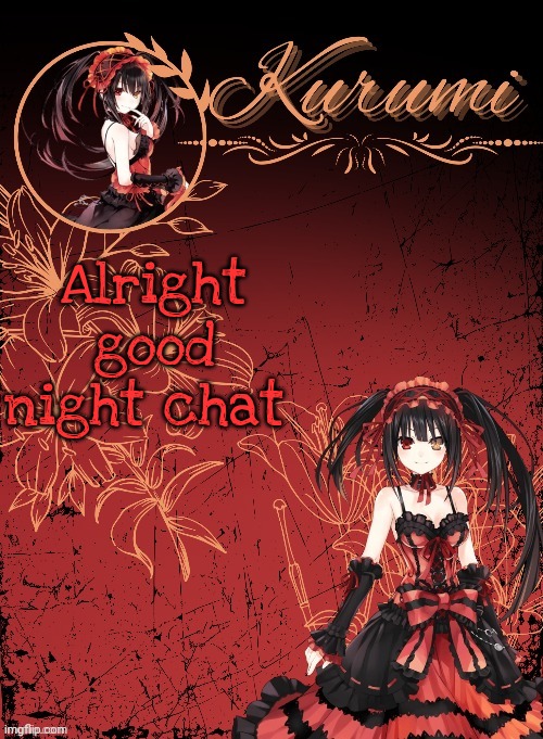 *comes online* →*Does nothing*→*posts thighs*→*Gn chat* | Alright good night chat | image tagged in kurumi announcement template tysm sparkly balls | made w/ Imgflip meme maker