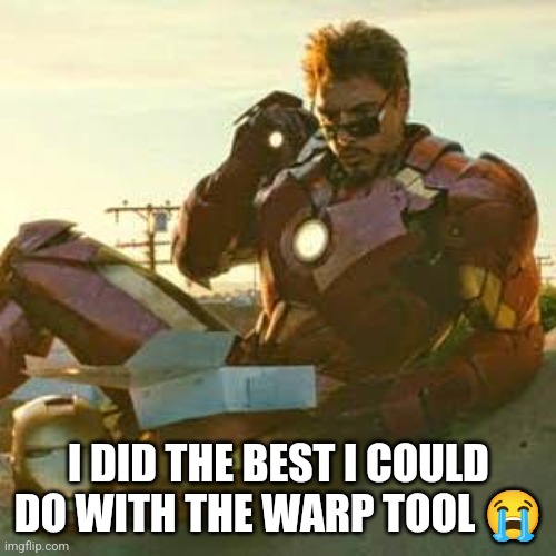 IRON MAN - JUST LOOK | I DID THE BEST I COULD DO WITH THE WARP TOOL ? | image tagged in iron man - just look | made w/ Imgflip meme maker