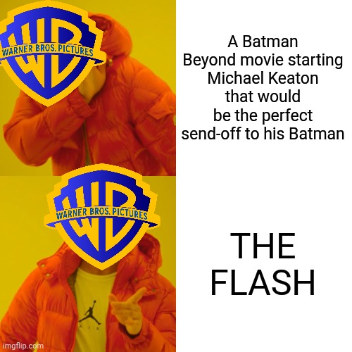 Drake Hotline Bling Meme | A Batman Beyond movie starting Michael Keaton that would be the perfect send-off to his Batman; THE FLASH | image tagged in memes,drake hotline bling | made w/ Imgflip meme maker