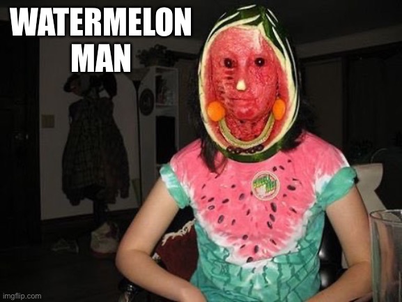 WATERMELON MAN | image tagged in watermelon | made w/ Imgflip meme maker