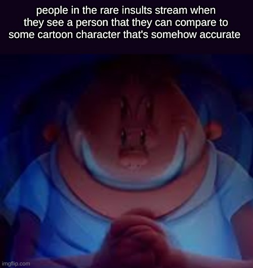 they always have a character that just looks like them | people in the rare insults stream when they see a person that they can compare to some cartoon character that's somehow accurate | image tagged in captain underpants principal,insults,true,relatable,cool,stop reading the tags | made w/ Imgflip meme maker