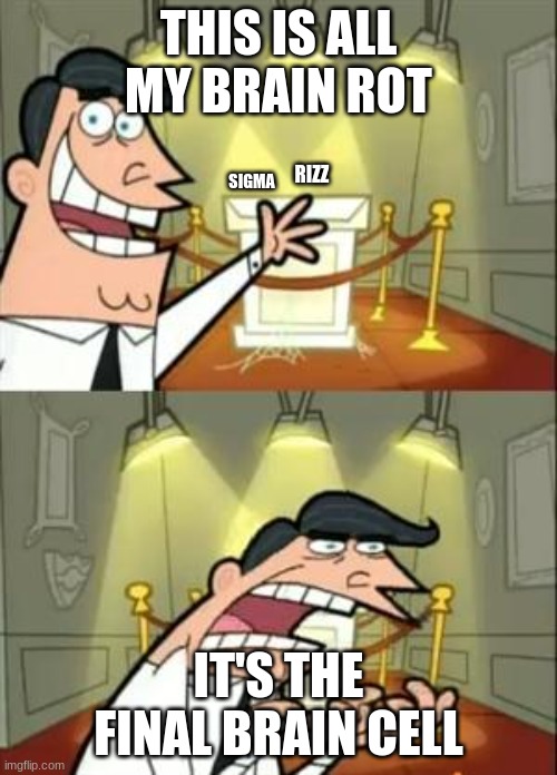 so true | THIS IS ALL MY BRAIN ROT; RIZZ; SIGMA; IT'S THE FINAL BRAIN CELL | image tagged in memes,this is where i'd put my trophy if i had one | made w/ Imgflip meme maker