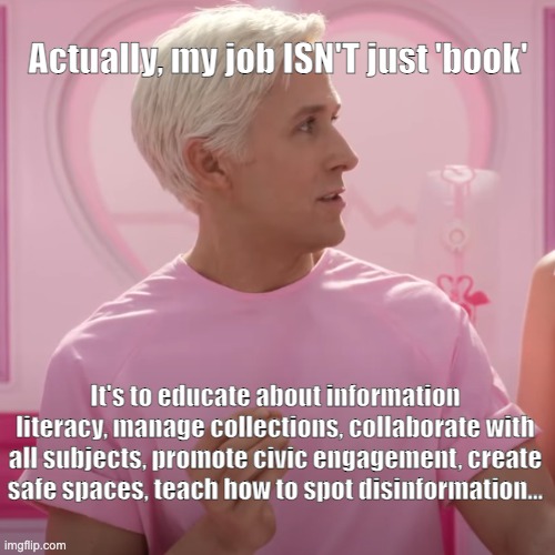 Not just book 2 | Actually, my job ISN'T just 'book'; It's to educate about information literacy, manage collections, collaborate with all subjects, promote civic engagement, create safe spaces, teach how to spot disinformation... | image tagged in ken actually my job it's just x | made w/ Imgflip meme maker