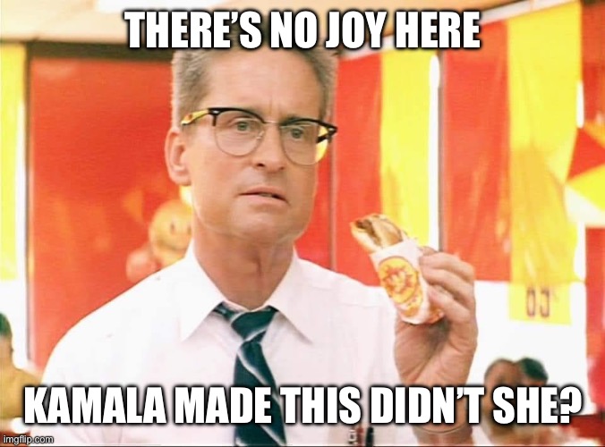 Falling Down Burger Scene | THERE’S NO JOY HERE; KAMALA MADE THIS DIDN’T SHE? | image tagged in falling down burger scene,kamala harris,mcdonalds | made w/ Imgflip meme maker