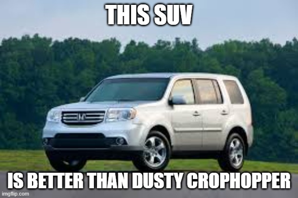 SUV | THIS SUV; IS BETTER THAN DUSTY CROPHOPPER | image tagged in suv | made w/ Imgflip meme maker