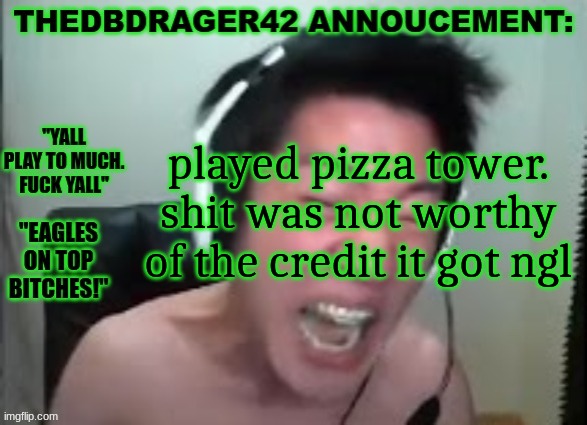 thedbdrager42s annoucement template | played pizza tower. shit was not worthy of the credit it got ngl | image tagged in thedbdrager42s annoucement template | made w/ Imgflip meme maker