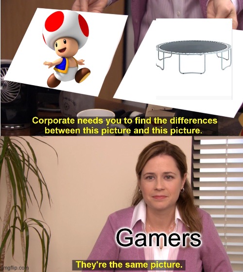 Fun | Gamers | image tagged in memes,they're the same picture | made w/ Imgflip meme maker