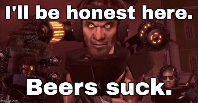 I hate democracy. | I'll be honest here. Beers suck. | made w/ Imgflip meme maker