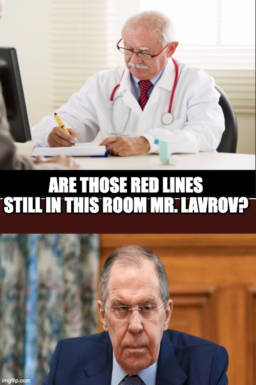 Russia-Ukraine | ARE THOSE RED LINES STILL IN THIS ROOM MR. LAVROV? | image tagged in russo-ukrainian war | made w/ Imgflip meme maker