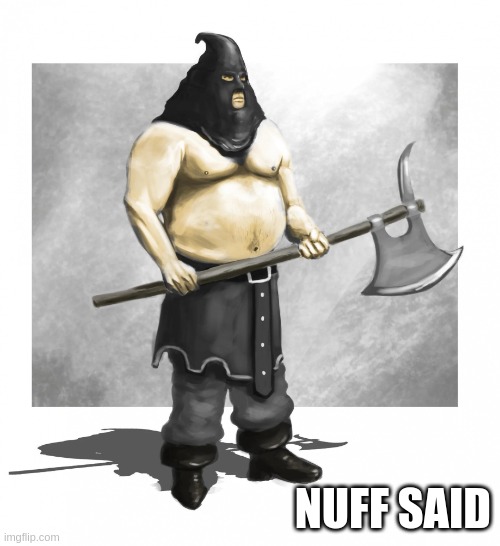 Executioner | NUFF SAID | image tagged in executioner | made w/ Imgflip meme maker