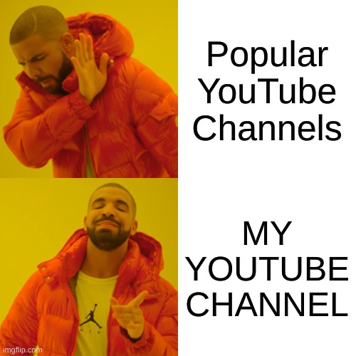 Drake Hotline Bling | Popular YouTube Channels; MY YOUTUBE CHANNEL | image tagged in memes,drake hotline bling | made w/ Imgflip meme maker