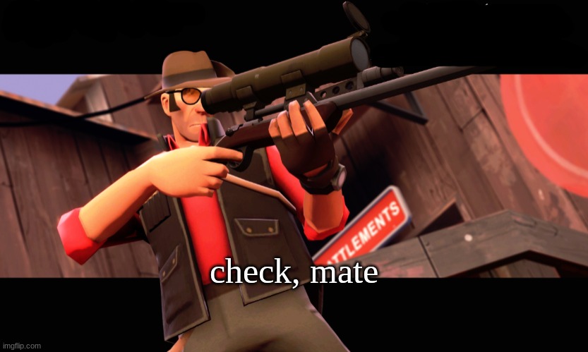 benjamin's sniper temp | check, mate | image tagged in benjamin's sniper temp | made w/ Imgflip meme maker