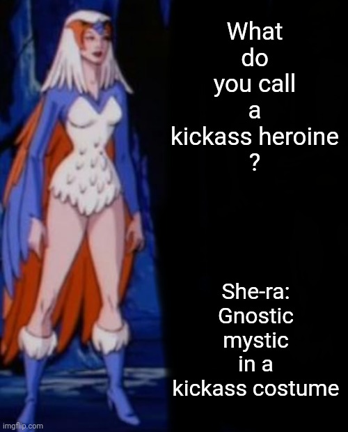 What Do You Call A... | What do you call a kickass heroine
? She-ra: Gnostic mystic in a kickass costume | image tagged in she-ra,gnosticism,gnostic | made w/ Imgflip meme maker